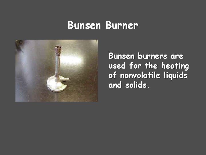 Bunsen Burner Bunsen burners are used for the heating of nonvolatile liquids and solids.