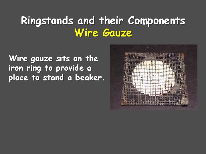 Ringstands and their Components Wire Gauze Wire gauze sits on the iron ring to