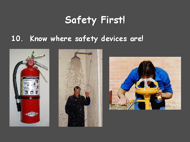 Safety First! 10. Know where safety devices are! 