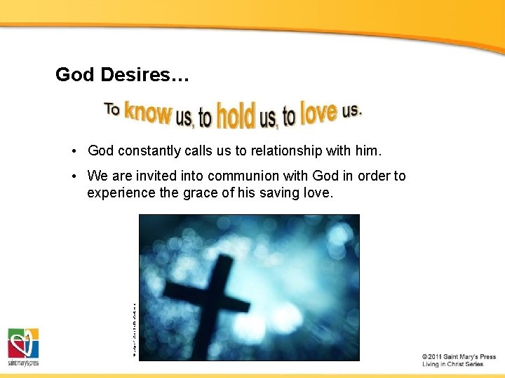 God Desires… • God constantly calls us to relationship with him. © Leigh Prather/Shutterstock.