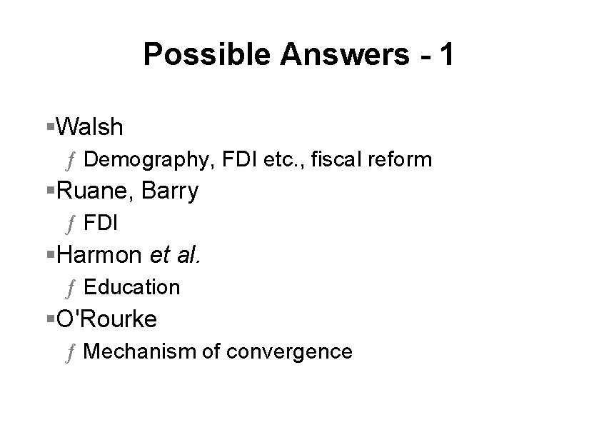 Possible Answers - 1 §Walsh ƒ Demography, FDI etc. , fiscal reform §Ruane, Barry