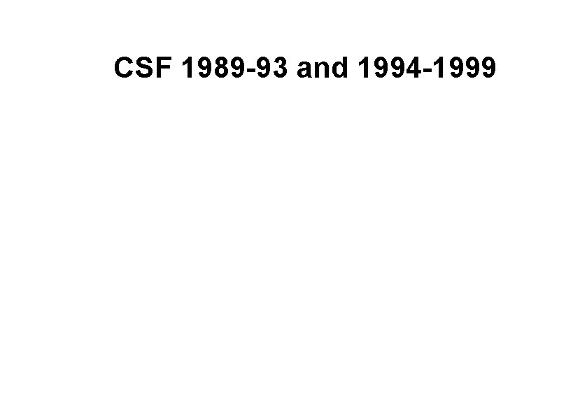 CSF 1989 -93 and 1994 -1999 