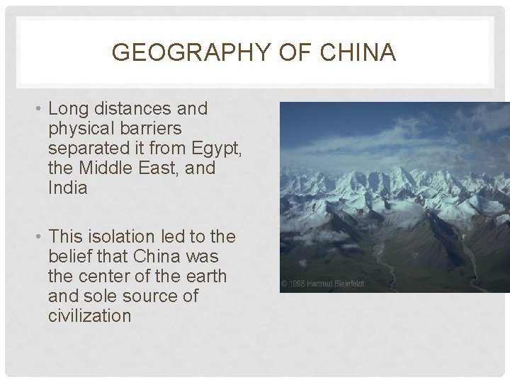 GEOGRAPHY OF CHINA • Long distances and physical barriers separated it from Egypt, the