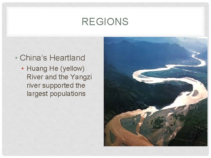 REGIONS • China’s Heartland • Huang He (yellow) River and the Yangzi river supported