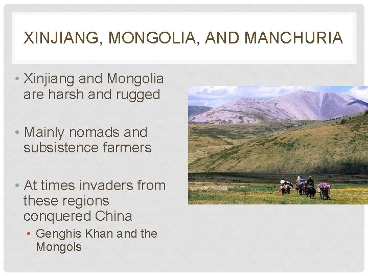 XINJIANG, MONGOLIA, AND MANCHURIA • Xinjiang and Mongolia are harsh and rugged • Mainly