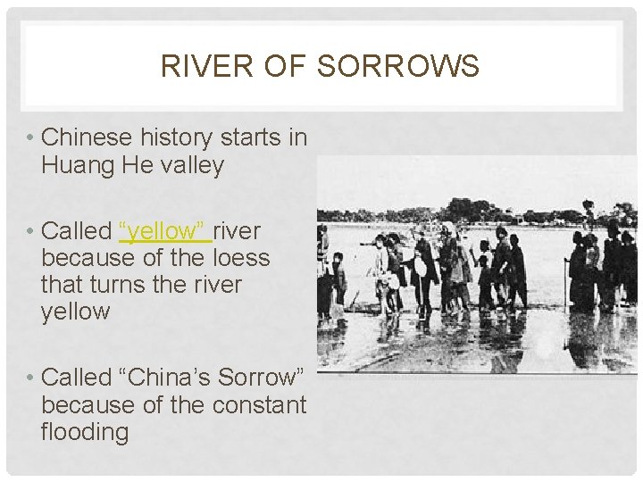 RIVER OF SORROWS • Chinese history starts in Huang He valley • Called “yellow”