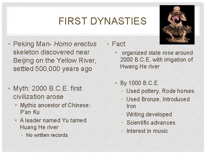 FIRST DYNASTIES • Peking Man- Homo erectus skeleton discovered near Beijing on the Yellow