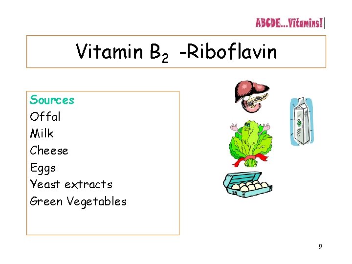 Vitamin B 2 -Riboflavin Sources Offal Milk Cheese Eggs Yeast extracts Green Vegetables 9