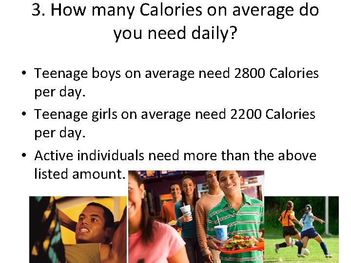 3. How many Calories on average do you need daily? • Teenage boys on