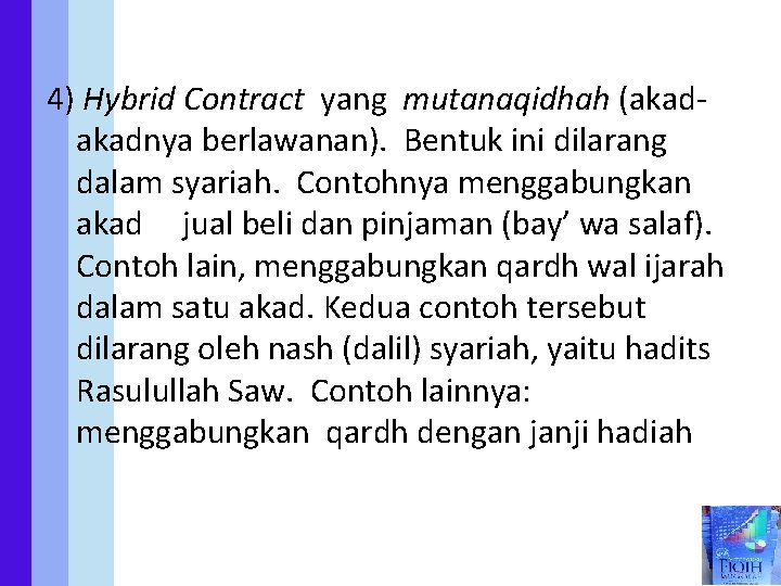 4) Hybrid Contract yang mutanaqidhah (akadnya berlawanan). Bentuk ini dilarang dalam syariah. Contohnya menggabungkan