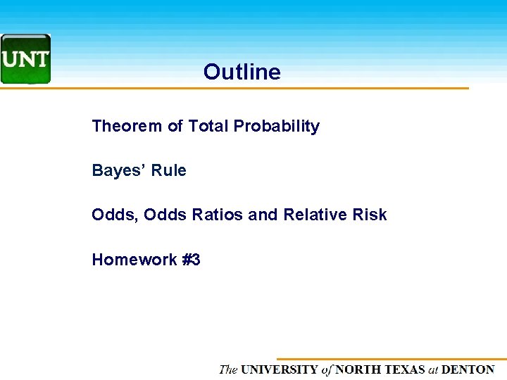 Outline Theorem of Total Probability Bayes’ Rule Odds, Odds Ratios and Relative Risk Homework