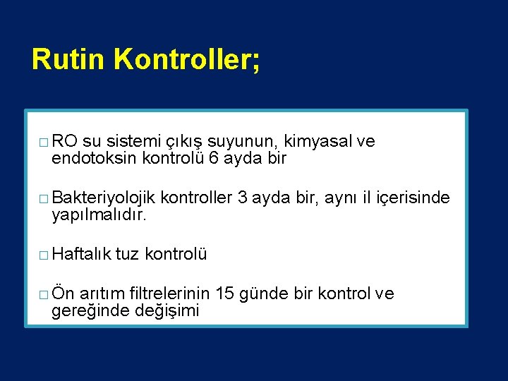 Rutin Kontroller; � RO su sistemi çıkış suyunun, kimyasal ve endotoksin kontrolü 6 ayda