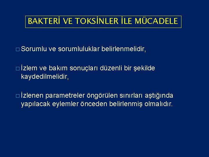 BAKTERİ VE TOKSİNLER İLE MÜCADELE � Sorumlu ve sorumluluklar belirlenmelidir, � İzlem ve bakım