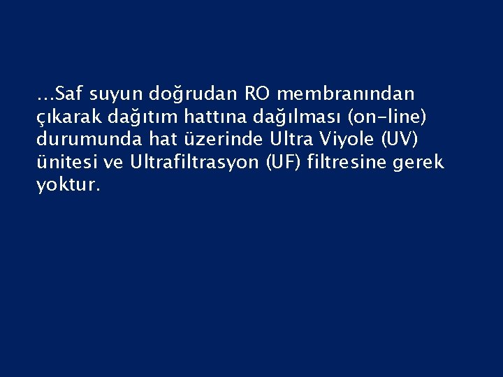…Saf suyun doğrudan RO membranından çıkarak dağıtım hattına dağılması (on-line) durumunda hat üzerinde Ultra