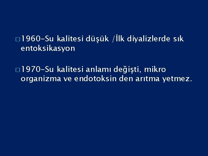� 1960 -Su kalitesi düşük /İlk diyalizlerde sık entoksikasyon � 1970 -Su kalitesi anlamı