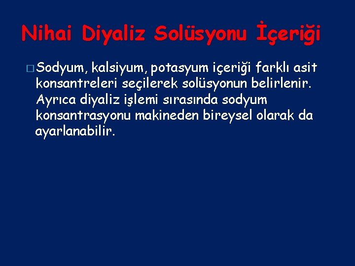 Nihai Diyaliz Solüsyonu İçeriği � Sodyum, kalsiyum, potasyum içeriği farklı asit konsantreleri seçilerek solüsyonun