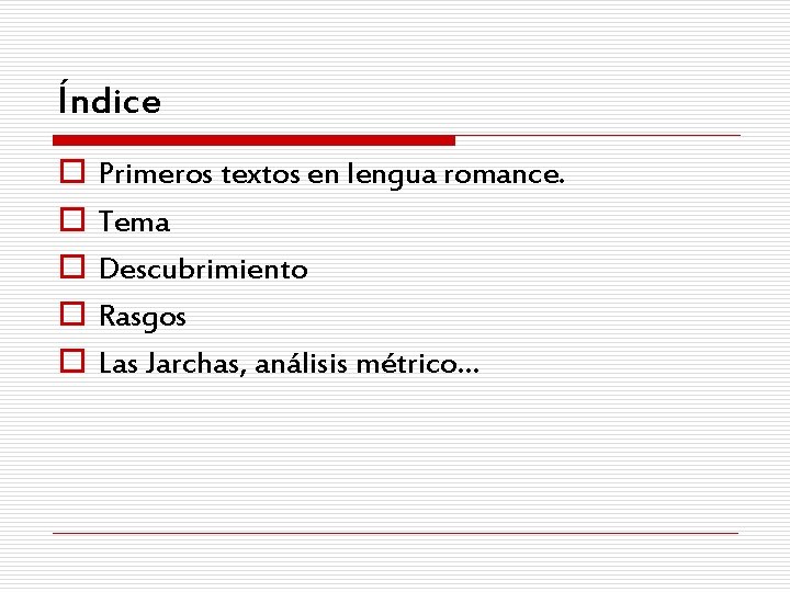 Índice o o o Primeros textos en lengua romance. Tema Descubrimiento Rasgos Las Jarchas,
