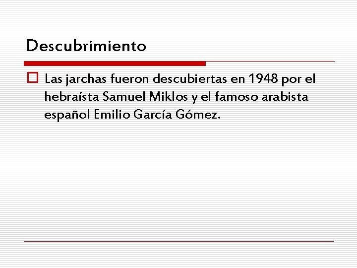 Descubrimiento o Las jarchas fueron descubiertas en 1948 por el hebraísta Samuel Miklos y