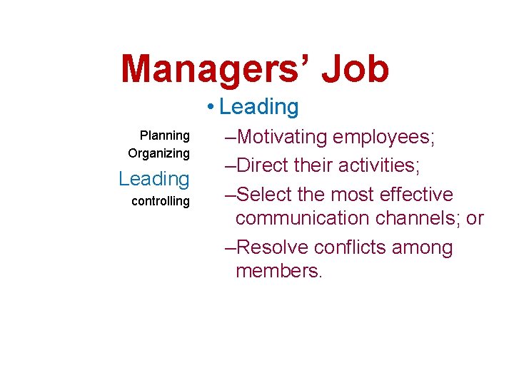 Managers’ Job • Leading Planning Organizing Leading controlling –Motivating employees; –Direct their activities; –Select