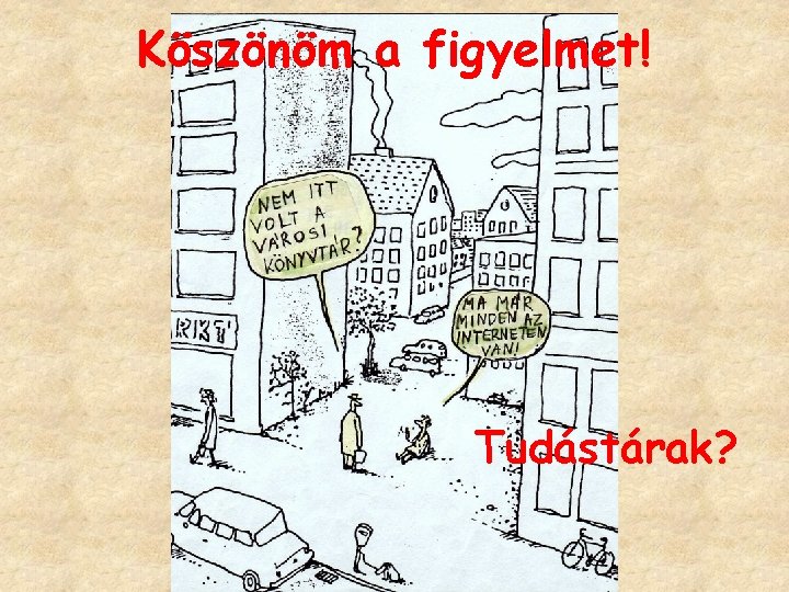 Köszönöm a figyelmet! Tudástárak? 