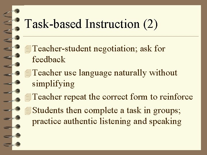 Task-based Instruction (2) 4 Teacher-student negotiation; ask for feedback 4 Teacher use language naturally