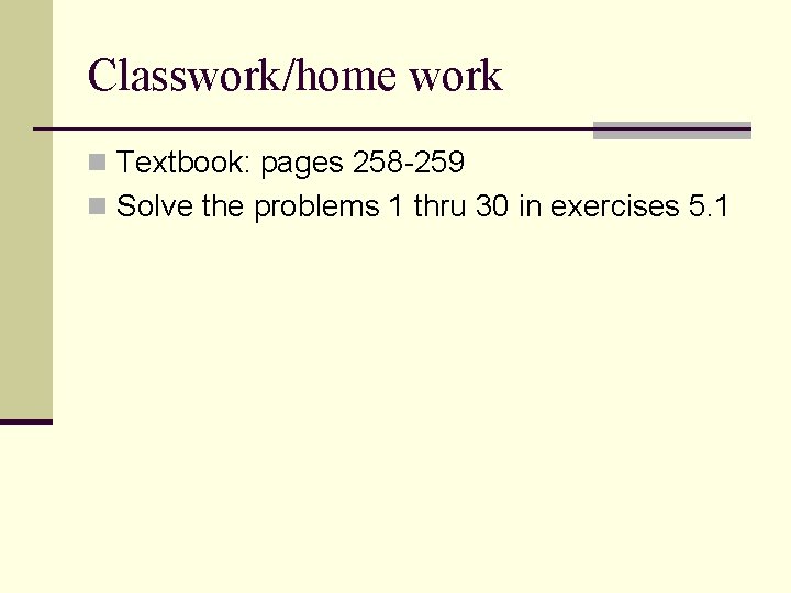 Classwork/home work n Textbook: pages 258 -259 n Solve the problems 1 thru 30