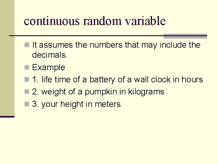 continuous random variable n It assumes the numbers that may include the decimals. n