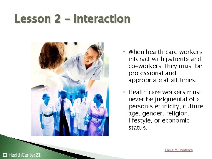 Lesson 2 – Interaction When health care workers interact with patients and co-workers, they