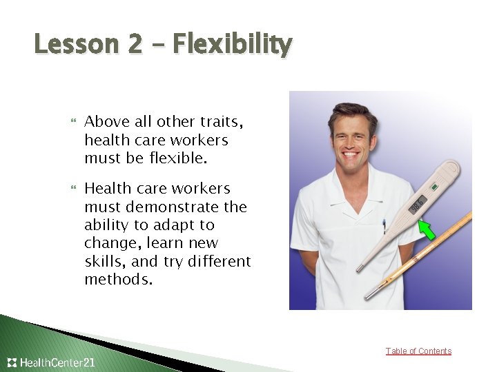 Lesson 2 – Flexibility Above all other traits, health care workers must be flexible.