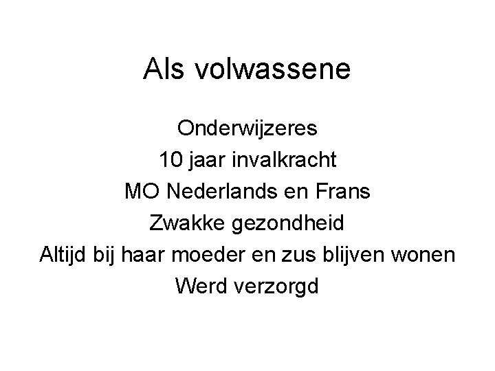 Als volwassene Onderwijzeres 10 jaar invalkracht MO Nederlands en Frans Zwakke gezondheid Altijd bij