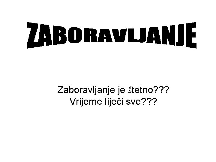 Zaboravljanje je štetno? ? ? Vrijeme liječi sve? ? ? 