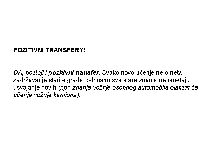 POZITIVNI TRANSFER? ! DA, postoji i pozitivni transfer. Svako novo učenje ne ometa zadržavanje