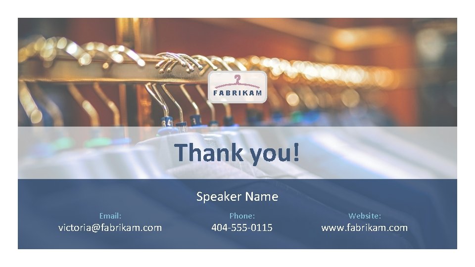 FABRIKAM Thank you! Speaker Name Email: victoria@fabrikam. com Phone: 404 -555 -0115 Website: www.