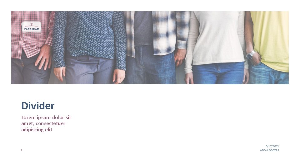 Divider Lorem ipsum dolor sit amet, consectetuer adipiscing elit 8 6/12/2021 ADD A FOOTER