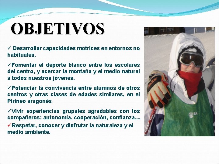 OBJETIVOS Desarrollar capacidades motrices en entornos no habituales. Fomentar el deporte blanco entre los