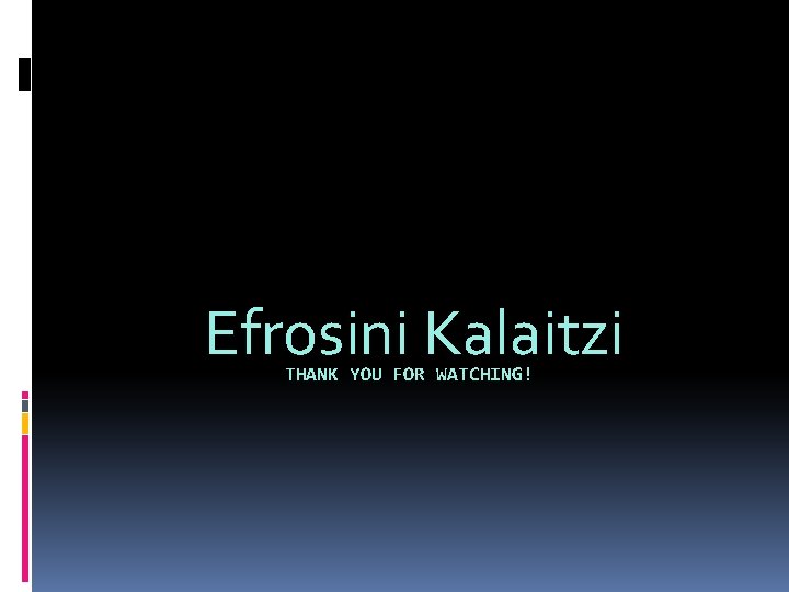 Efrosini Kalaitzi THANK YOU FOR WATCHING! 