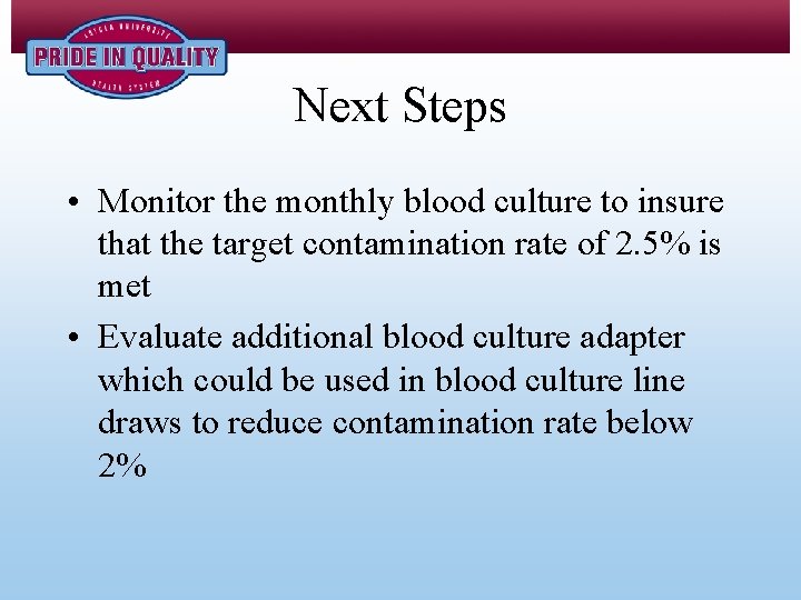 Next Steps • Monitor the monthly blood culture to insure that the target contamination