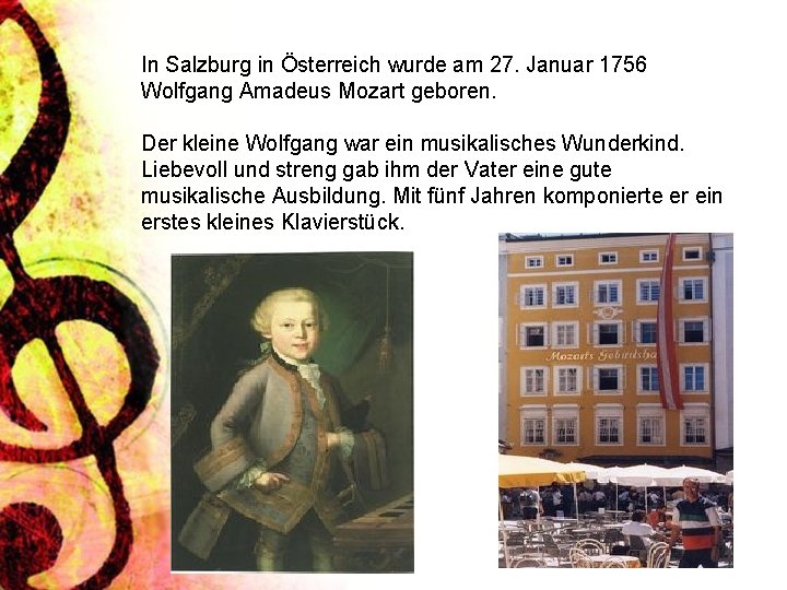 In Salzburg in Österreich wurde am 27. Januar 1756 Wolfgang Amadeus Mozart geboren. Der