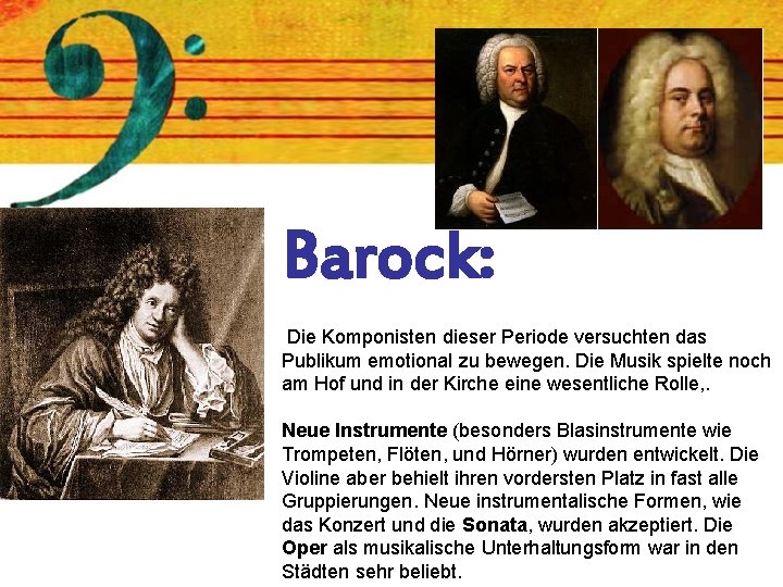 Barock: Die Komponisten dieser Periode versuchten das Publikum emotional zu bewegen. Die Musik spielte