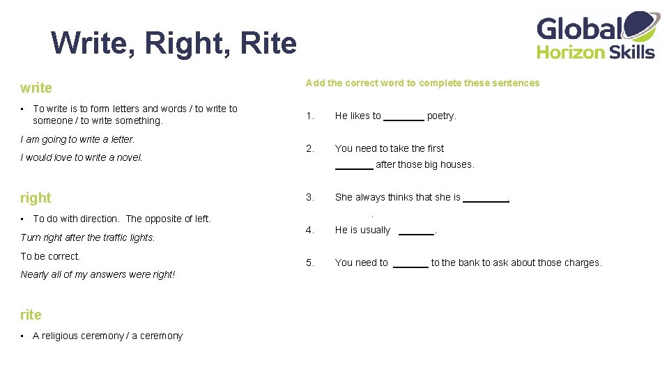 Write, Right, Rite write Add the correct word to complete these sentences • To