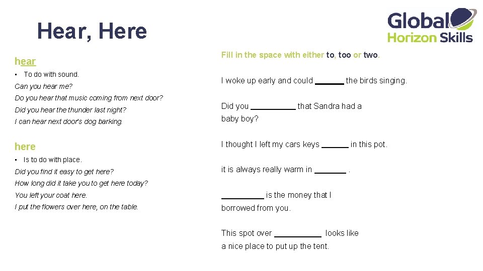 Hear, Here hear • To do with sound. Can you hear me? Do you