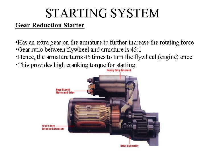 STARTING SYSTEM Gear Reduction Starter • Has an extra gear on the armature to
