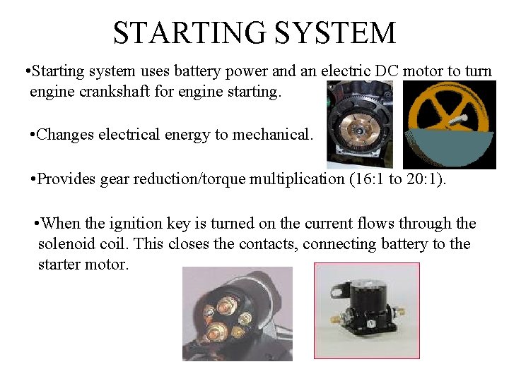 STARTING SYSTEM • Starting system uses battery power and an electric DC motor to