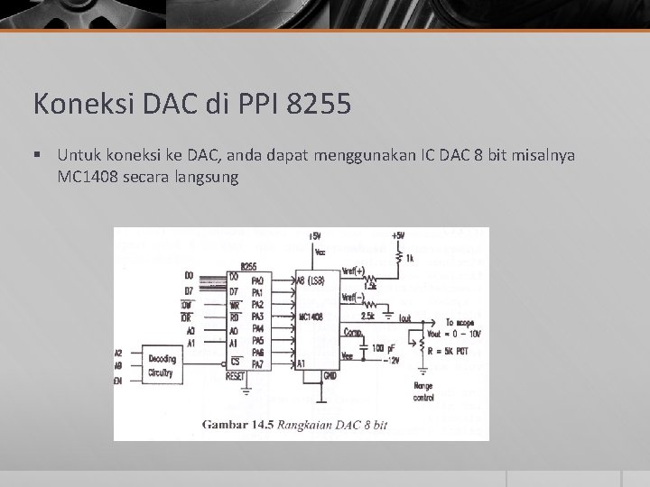 Koneksi DAC di PPI 8255 § Untuk koneksi ke DAC, anda dapat menggunakan IC