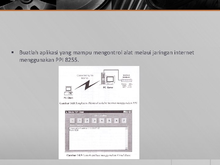 § Buatlah aplikasi yang mampu mengontrol alat melaui jaringan internet menggunakan PPI 8255. 