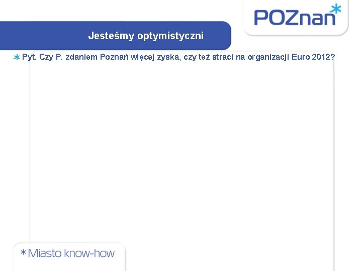 Jesteśmy optymistyczni Pyt. Czy P. zdaniem Poznań więcej zyska, czy też straci na organizacji