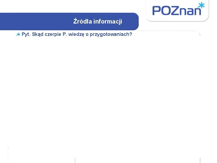 Źródła informacji Pyt. Skąd czerpie P. wiedzę o przygotowaniach? 