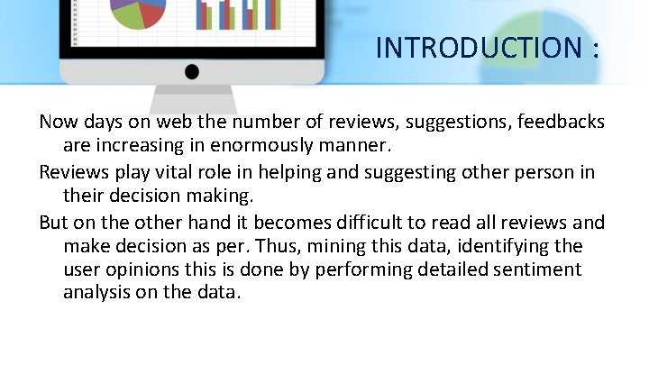 INTRODUCTION : Now days on web the number of reviews, suggestions, feedbacks are increasing