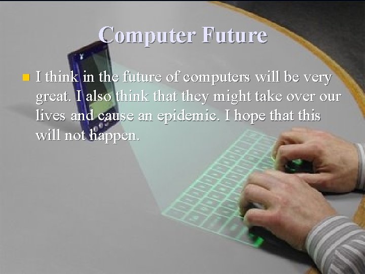 Computer Future n I think in the future of computers will be very great.