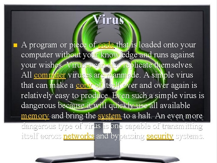 Virus n A program or piece of code that is loaded onto your computer